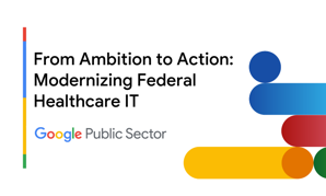From Ambition to Action: Modernizing Federal Healthcare IT