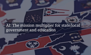 AI: The mission multiplier for state and local government and education