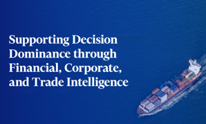 Supporting decision dominance through financial, corporate, and trade intelligence