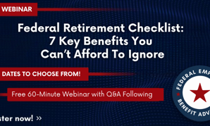 Federal Retirement Checklist: 7 Key Benefits You Can’t Afford To Ignore