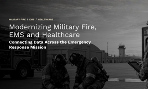 Modernizing Military Fire, EMS and Healthcare: Connecting Data Across the Emergency Response Mission 